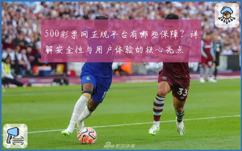 500彩票网正规平台有哪些保障？详解安全性与用户体验的核心亮点