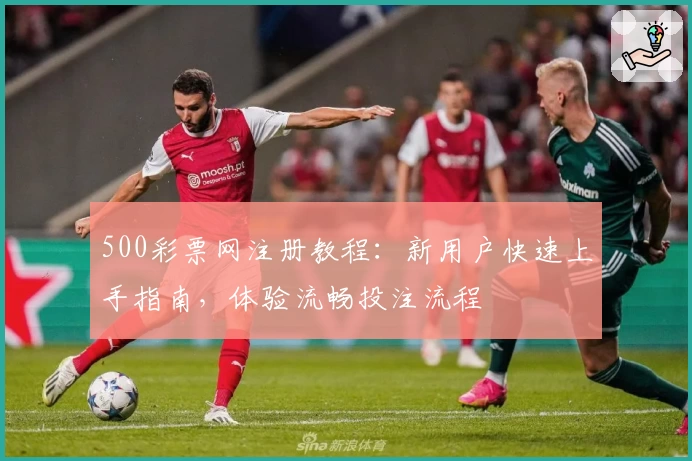 500彩票网注册教程：新用户快速上手指南，体验流畅投注流程