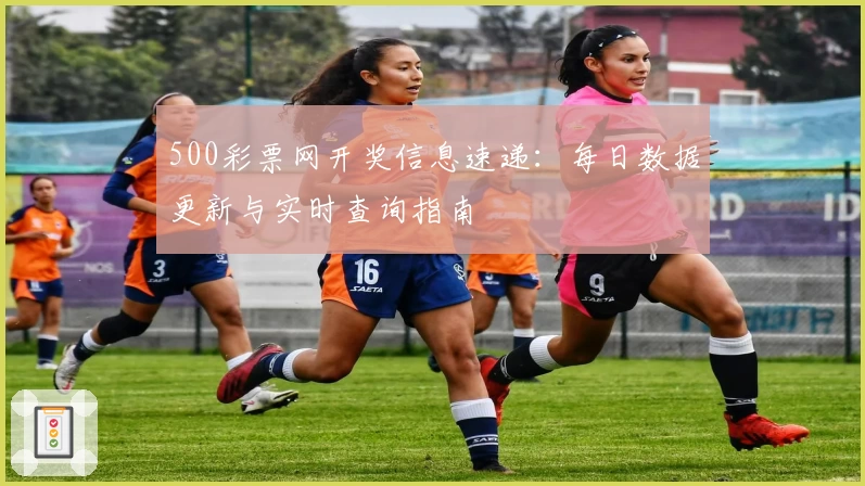 500彩票网开奖信息速递：每日数据更新与实时查询指南