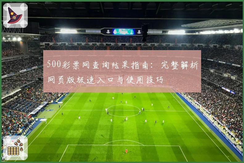 500彩票网查询结果指南：完整解析网页版极速入口与使用技巧