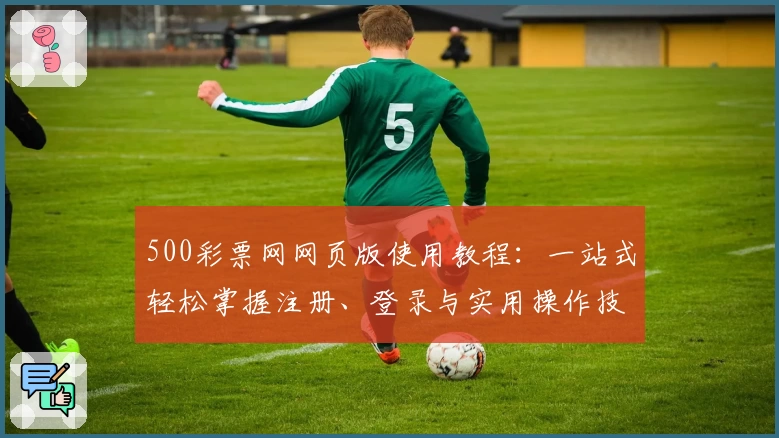 500彩票网网页版使用教程:一站式轻松掌握注册、登录与实用操作技巧