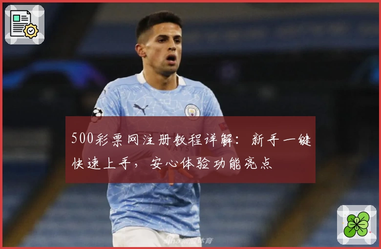 500彩票网注册教程详解：新手一键快速上手，安心体验功能亮点